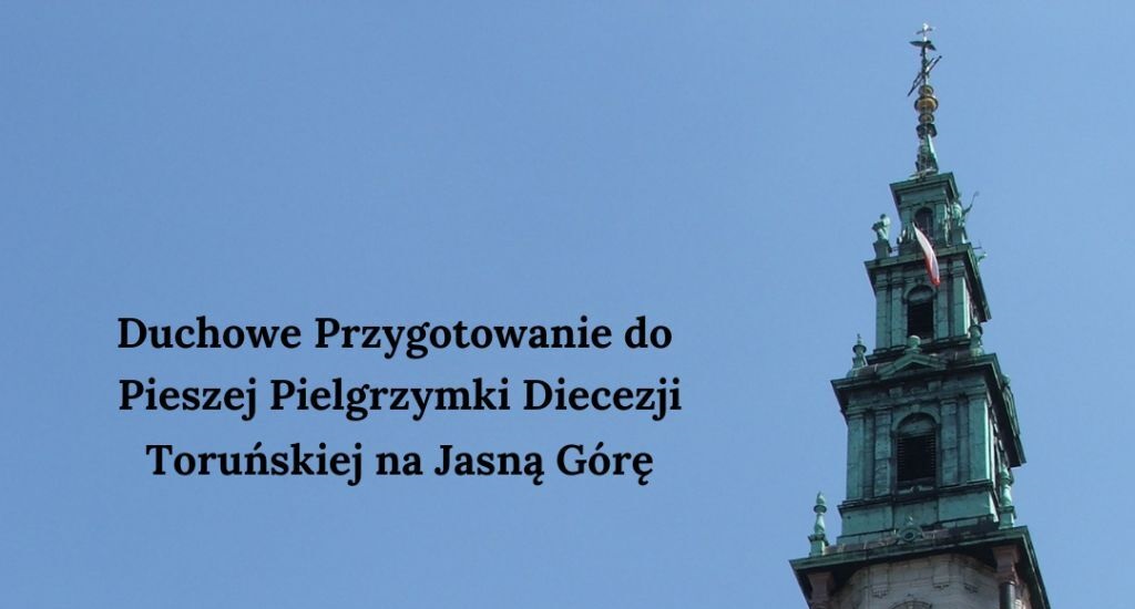 You are currently viewing Duchowe Przygotowanie do Pieszej Pielgrzymki Diecezji Toruńskiej na Jasną Górę